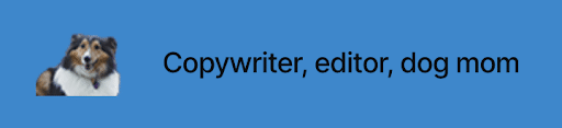 Il cane dell'autore, con l'aggiunta di "Copywriter, editor, dog mom".