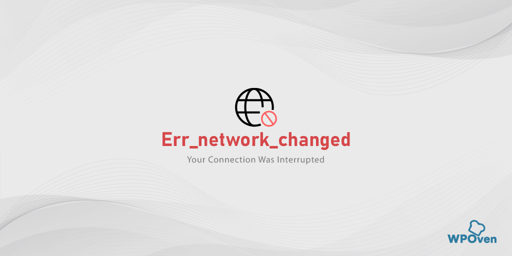 How to fix the ERR_NETWORK_CHANGED in Chrome? (7 Methods)