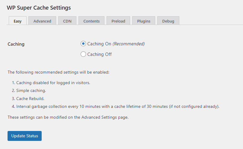 「設定」→「WP Super Cache」に移動します。次に、「Easy」タブに移動し、「Caching On」を選択して、「Update Status」をクリックします。